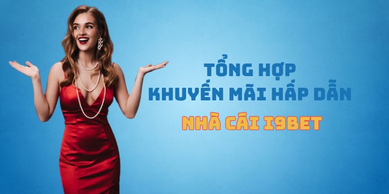 Tong hop khuyen mai hap dan tai nha cai I9BET